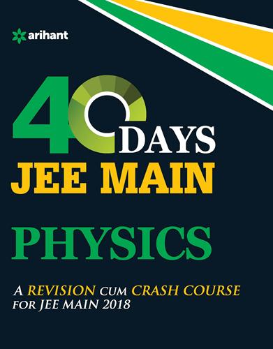 Arihant 40 Days JEE Main PHYSICS [A Revision Cum Crash Course For JEE Main 2017]